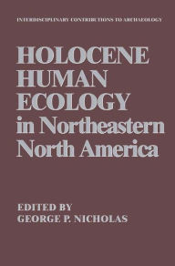 Title: Holocene Human Ecology in Northeastern North America / Edition 1, Author: George P. Nicholas