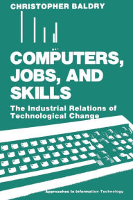 Title: Computers, Jobs, and Skills: The Industrial Relations of Technological Change, Author: Christopher Baldry