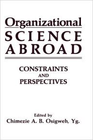 Title: Organizational Science Abroad: Constraints and Perspectives / Edition 1, Author: C.A.B.