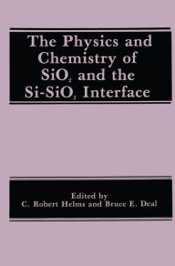 Title: The Physics and Chemistry of SiO2 and the Si-SiO2 Interface / Edition 1, Author: B.E. Deal