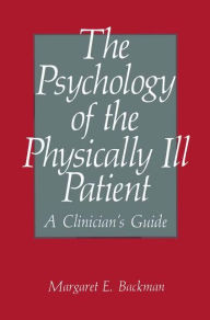 Title: The Psychology of the Physically Ill Patient: A Clinician's Guide, Author: M.E. Backman