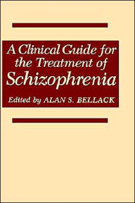 Title: A Clinical Guide for the Treatment of Schizophrenia, Author: Alan S. Bellack