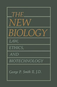 Title: The New Biology: Law, Ethics, and Biotechnology / Edition 1, Author: George P. Smith II