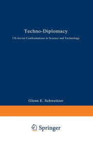 Title: Techno-Diplomacy: US-Soviet Confrontations in Science and Technology, Author: Glenn E. Schweitzer