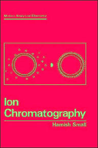 Title: Ion Chromatography / Edition 1, Author: Hamish Small