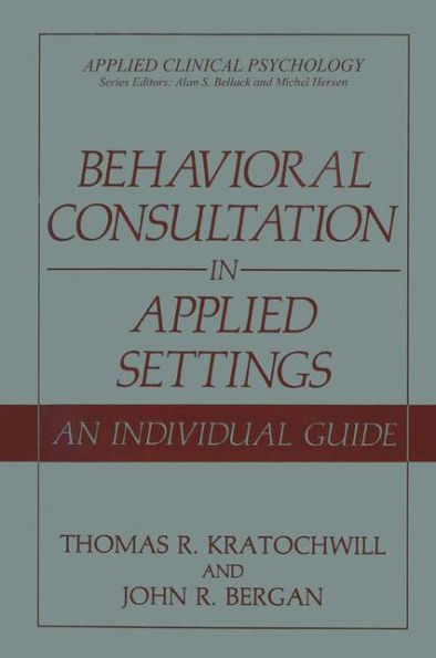 Behavioral Consultation in Applied Settings: An Individual Guide / Edition 1
