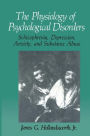 The Physiology of Psychological Disorders: Schizophrenia, Depression, Anxiety, and Substance Abuse / Edition 1