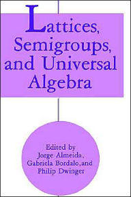 Title: Lattices, Semigroups, and Universal Algebra / Edition 1, Author: Jorge Almeida