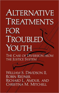 Title: Alternative Treatments for Troubled Youth: The Case of Diversion from the Justice System, Author: R.L. Amdur