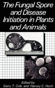 Title: The Fungal Spore and Disease Initiation in Plants and Animals, Author: G.T. Cole