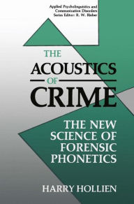Title: The Acoustics of Crime: The New Science of Forensic Phonetics, Author: Harry Hollien