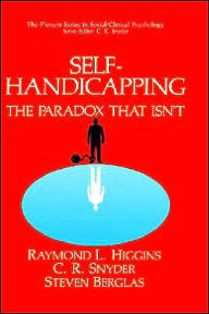 Title: Self-Handicapping: The Paradox That Isn't / Edition 1, Author: Raymond L. Higgins