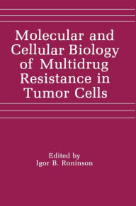 Title: Molecular and Cellular Biology of Multidrug Resistance in Tumor Cells / Edition 1, Author: I. B. Roninson