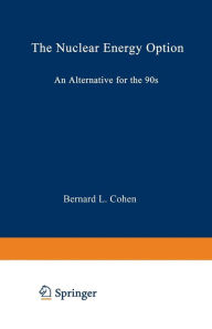 Title: The Nuclear Energy Option: An Alternative for the 90s, Author: Bernard Leonard Cohen