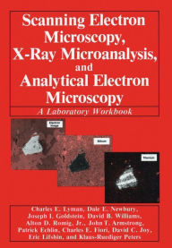 Title: Scanning Electron Microscopy, X-Ray Microanalysis, and Analytical Electron Microscopy: A Laboratory Workbook / Edition 1, Author: Charles E. Lyman