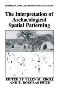 Title: The Interpretation of Archaeological Spatial Patterning / Edition 1, Author: Ellen M. Kroll
