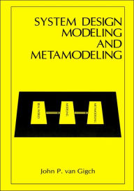 Title: System Design Modeling and Metamodeling / Edition 1, Author: John P. van Gigch