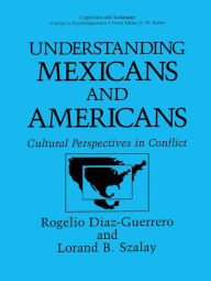 Title: Understanding Mexicans and Americans: Cultural Perspectives in Conflict, Author: Rogelio Diaz-Guerrero