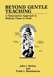 Title: Beyond Gentle Teaching: A Nonaversive Approach to Helping Those in Need / Edition 1, Author: J.J. McGee