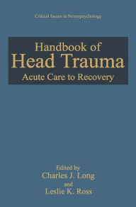 Title: Handbook of Head Trauma: Acute Care to Recovery / Edition 1, Author: Charles J. Long