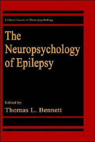 Title: The Neuropsychology of Epilepsy / Edition 1, Author: Thomas L. Bennett
