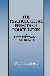 Title: The Psychological Effects of Police Work: A Psychodynamic Approach / Edition 1, Author: Philip Bonifacio