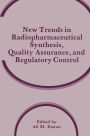 New Trends in Radiopharmaceutical Synthesis, Quality Assurance, and Regulatory Control / Edition 1