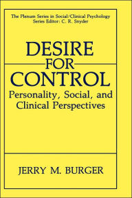 Title: Desire for Control: Personality, Social and Clinical Perspectives / Edition 1, Author: Jerry M. Burger