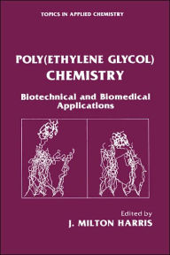 Title: Poly(Ethylene Glycol) Chemistry: Biotechnical and Biomedical Applications / Edition 1, Author: J. Milton Harris