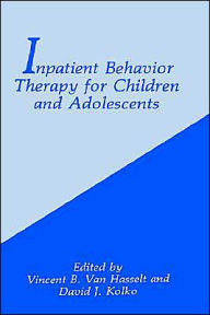Title: Inpatient Behavior Therapy for Children and Adolescents / Edition 1, Author: D.J. Kolko