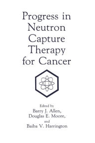 Title: Progress in Neutron Capture Therapy for Cancer / Edition 1, Author: B.J. Allen