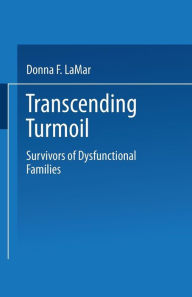 Title: Transcending Turmoil: Survivors of Dysfunctional Families, Author: Donna F. LaMar