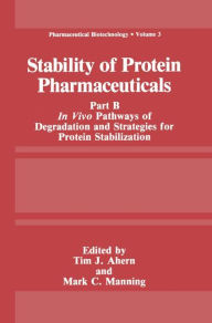 Title: Stability of Protein Pharmaceuticals: Part B: In Vivo Pathways of Degradation and Strategies for Protein Stabilization / Edition 1, Author: Tim J. Ahern