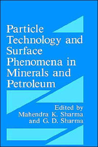 Title: Particle Technology and Surface Phenomena in Minerals and Petroleum, Author: G.D. Sharma