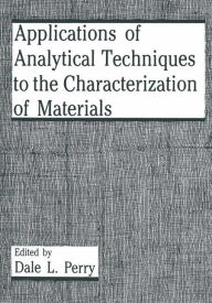 Title: Applications of Analytical Techniques to the Characterization of Materials / Edition 1, Author: D.L. Perry