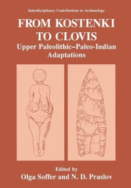 Title: From Kostenki to Clovis: Upper Paleolithic-Paleo-Indian Adaptations, Author: Olga Soffer