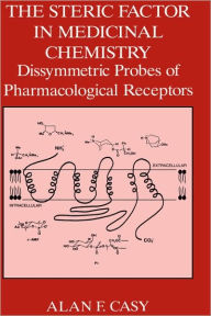 Title: The Steric Factor in Medicinal Chemistry: Dissymmetric Probes of Pharmacological Receptors / Edition 1, Author: A.F. Casy