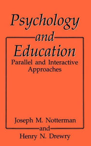 Title: Psychology and Education: Parallel and Interactive Approaches / Edition 1, Author: H.N. Drewry