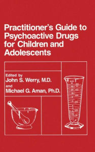 Title: Practitioner's Guide to Psychoactive Drugs for Children and Adolescents / Edition 1, Author: John S. Werry