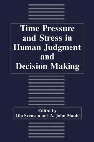 Title: Time Pressure and Stress in Human Judgment and Decision Making / Edition 1, Author: A.J. Maule