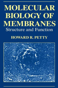 Title: Molecular Biology of Membranes: Structure and Function / Edition 1, Author: H.R. Petty