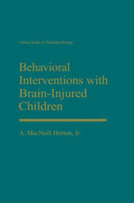 Title: Behavioral Interventions with Brain-Injured Children / Edition 1, Author: A. MacNeill Horton Jr.