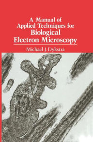Title: A Manual of Applied Techniques for Biological Electron Microscopy / Edition 1, Author: Michael J. Dykstra
