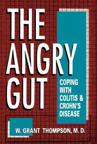 Title: The Angry Gut: Coping With Colitis And Crohn's Disease, Author: W. Grant Thompson