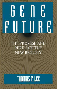 Title: Gene Future: The Promise and Perils of the New Biology, Author: Thomas F. Lee