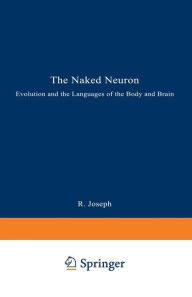 Title: The Naked Neuron: Evolution and the Languages of the Body and Brain, Author: Rhawn Joseph