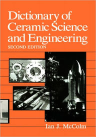 Title: Dictionary of Ceramic Science and Engineering / Edition 2, Author: I.J. McColm
