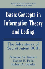 Title: Basic Concepts in Information Theory and Coding: The Adventures of Secret Agent 00111 / Edition 1, Author: Solomon W. Golomb