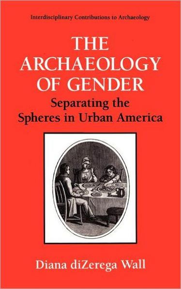 The Archaeology of Gender: Separating the Spheres in Urban America / Edition 1