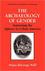 The Archaeology of Gender: Separating the Spheres in Urban America / Edition 1